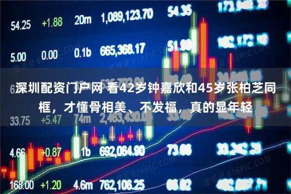 深圳配资门户网 看42岁钟嘉欣和45岁张柏芝同框，才懂骨相美、不发福，真的显年轻